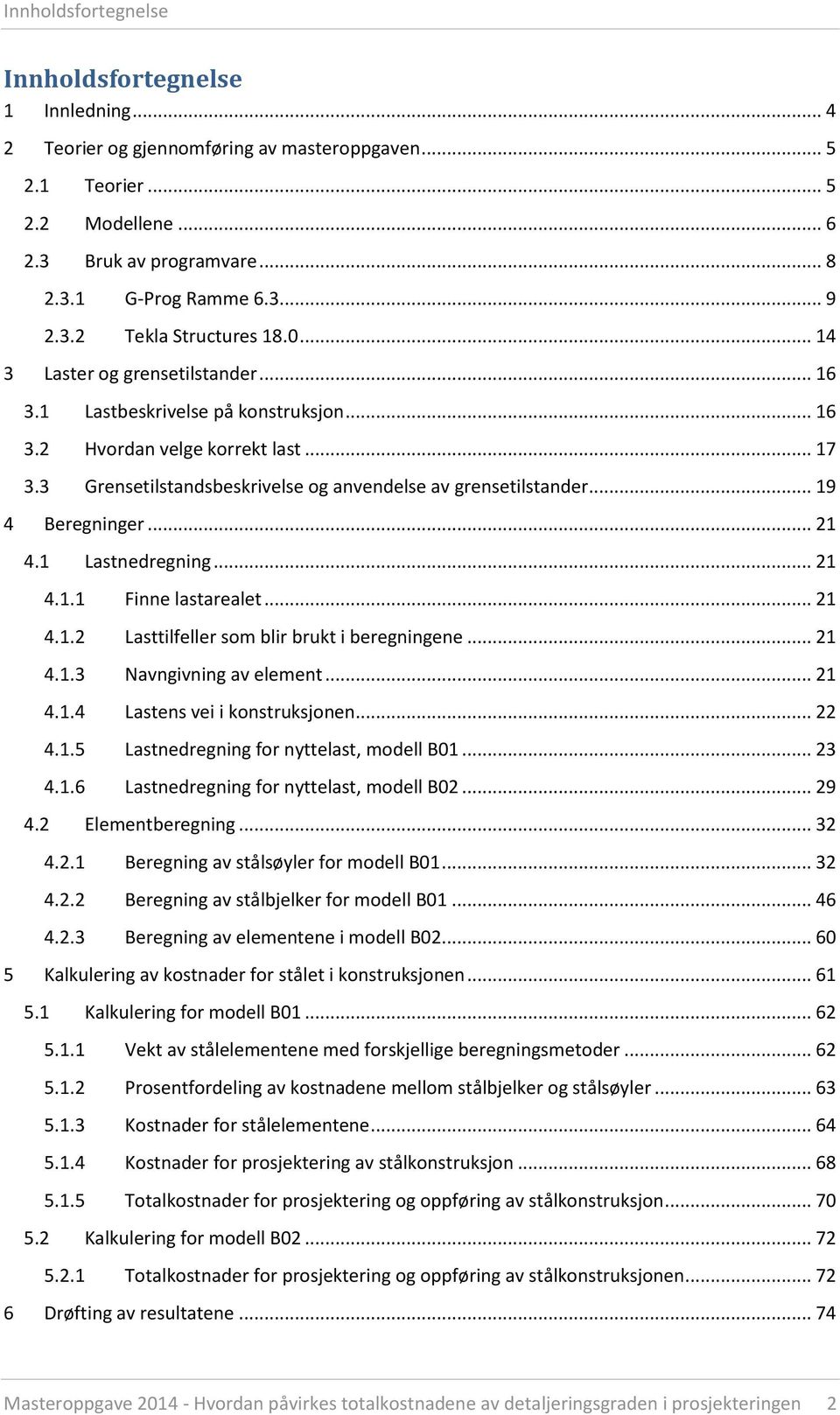 .. 17 Grensetilstandsbeskrivelse og anvendelse av grensetilstander... 19 4 Beregninger... 21 4.1 4.2 Lastnedregning... 21 4.1.1 Finne lastarealet... 21 4.1.2 Lasttilfeller som blir brukt i beregningene.