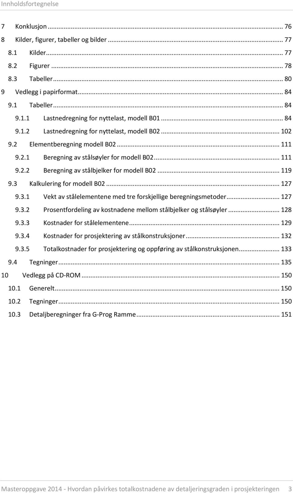 .. 119 9.3 Kalkulering for modell B02... 127 9.3.1 Vekt av stålelementene med tre forskjellige beregningsmetoder... 127 9.3.2 Prosentfordeling av kostnadene mellom stålbjelker og stålsøyler... 128 9.