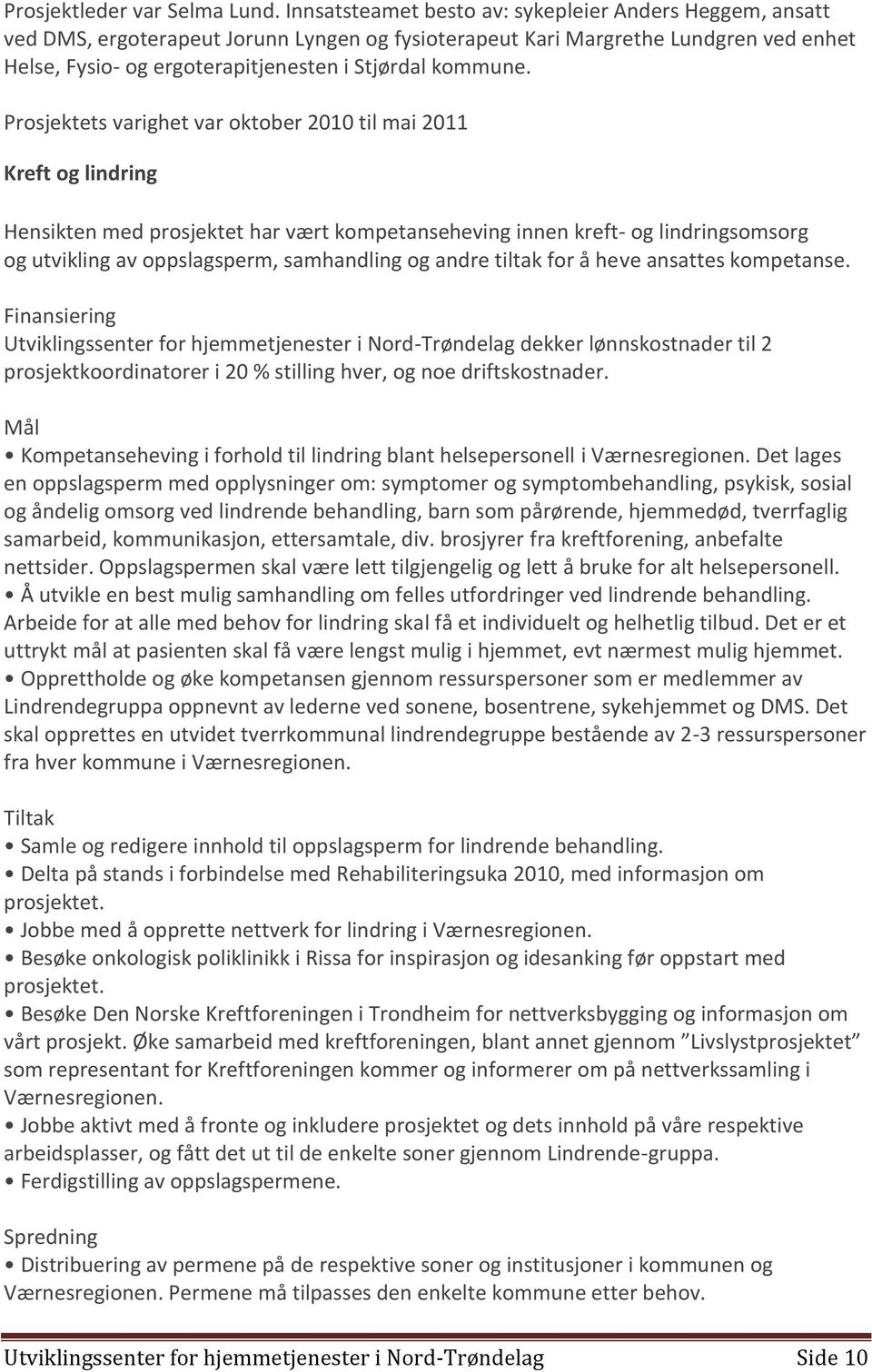 Prosjektets varighet var oktober 2010 til mai 2011 Kreft og lindring Hensikten med prosjektet har vært kompetanseheving innen kreft- og lindringsomsorg og utvikling av oppslagsperm, samhandling og