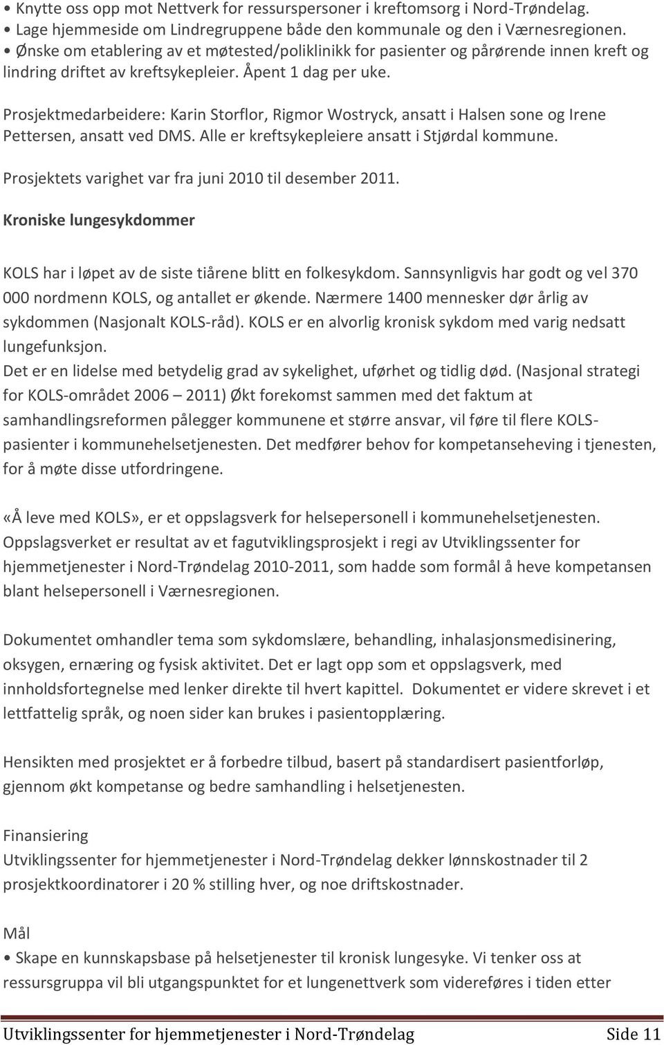 Prosjektmedarbeidere: Karin Storflor, Rigmor Wostryck, ansatt i Halsen sone og Irene Pettersen, ansatt ved DMS. Alle er kreftsykepleiere ansatt i Stjørdal kommune.