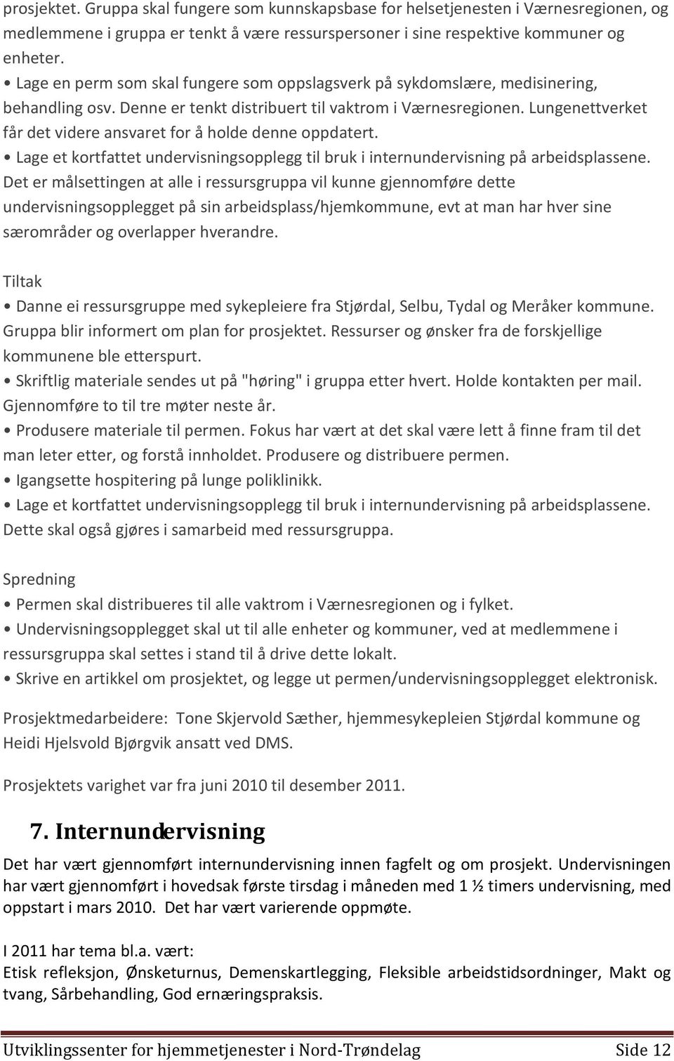 Lungenettverket får det videre ansvaret for å holde denne oppdatert. Lage et kortfattet undervisningsopplegg til bruk i internundervisning på arbeidsplassene.