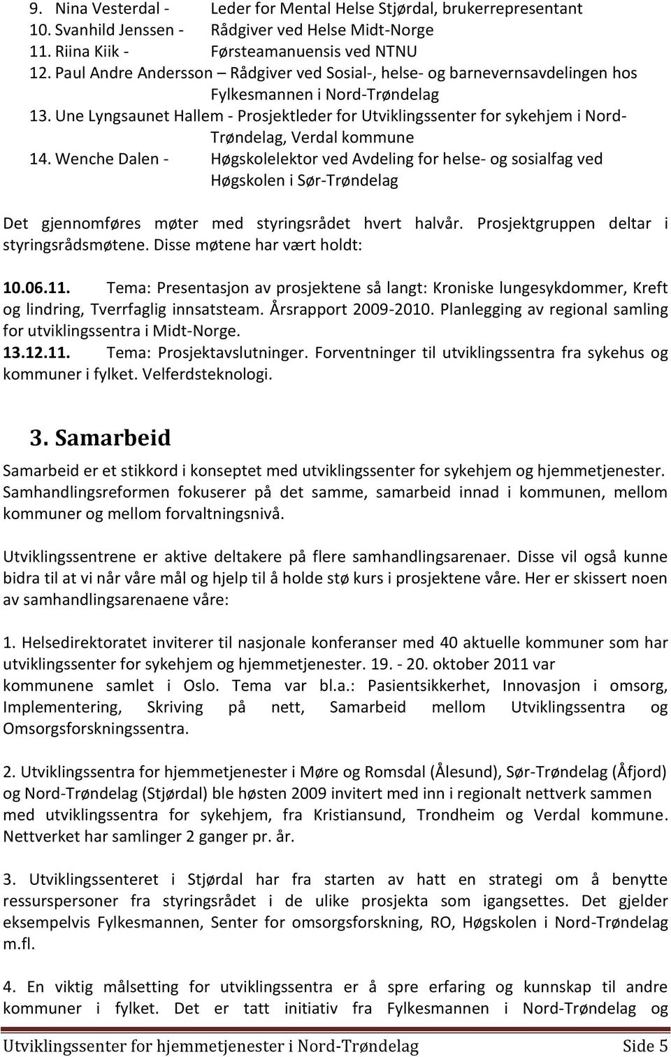 Une Lyngsaunet Hallem - Prosjektleder for Utviklingssenter for sykehjem i Nord- Trøndelag, Verdal kommune 14.