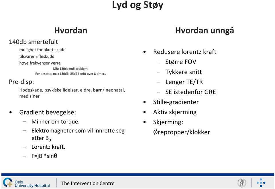 . Pre-disp: Hodeskade, psykiske lidelser, eldre, barn/ neonatal, medisiner Gradient bevegelse: Minner om torque.