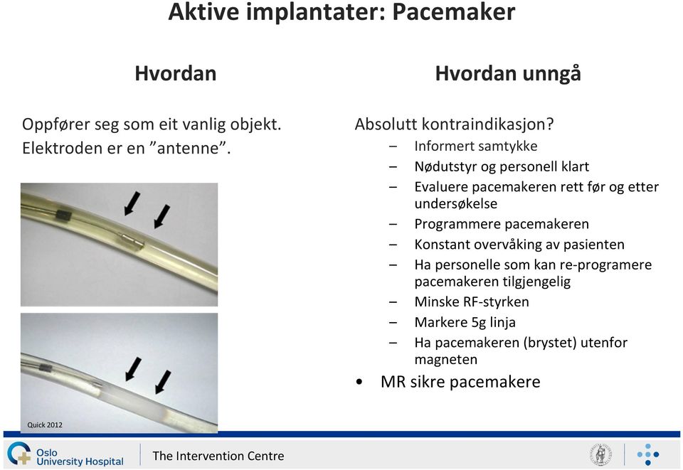 Informert samtykke Nødutstyr og personell klart Evaluere pacemakeren rett før og etter undersøkelse Programmere