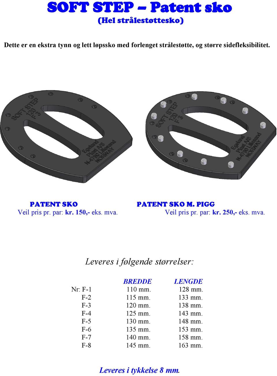 PIGG Nr: F-1 110 mm. 128 mm. F-2 115 mm. 133 mm. F-3 120 mm. 138 mm. F-4 125 mm. 143 mm.