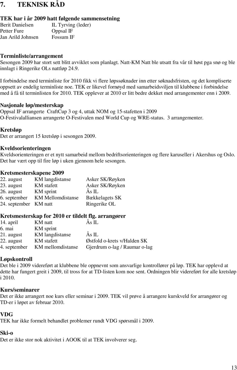 I forbindelse med terminliste for 2010 fikk vi flere løpssøknader inn etter søknadsfristen, og det kompliserte oppsett av endelig terminliste noe.