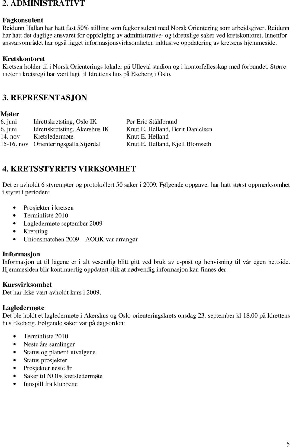 Innenfor ansvarsområdet har også ligget informasjonsvirksomheten inklusive oppdatering av kretsens hjemmeside.