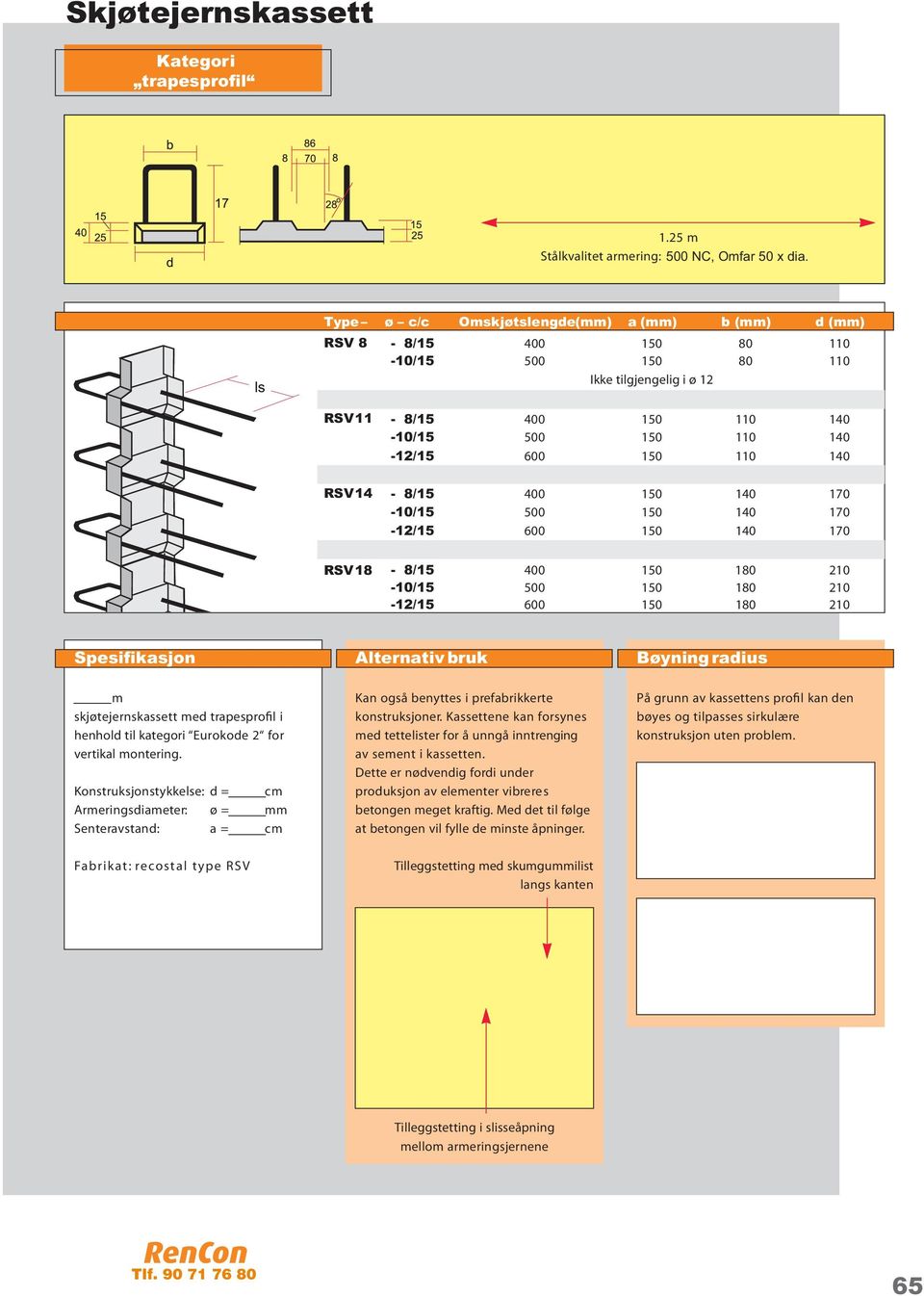 14-8/15 400 150 140 170-10/15 500 150 140 170-12/15 600 150 140 170 RSV 18-8/15 400 150 180 210-10/15 500 150 180 210-12/15 600 150 180 210 Spesifikasjon Alternativ bruk Bøyning radius m