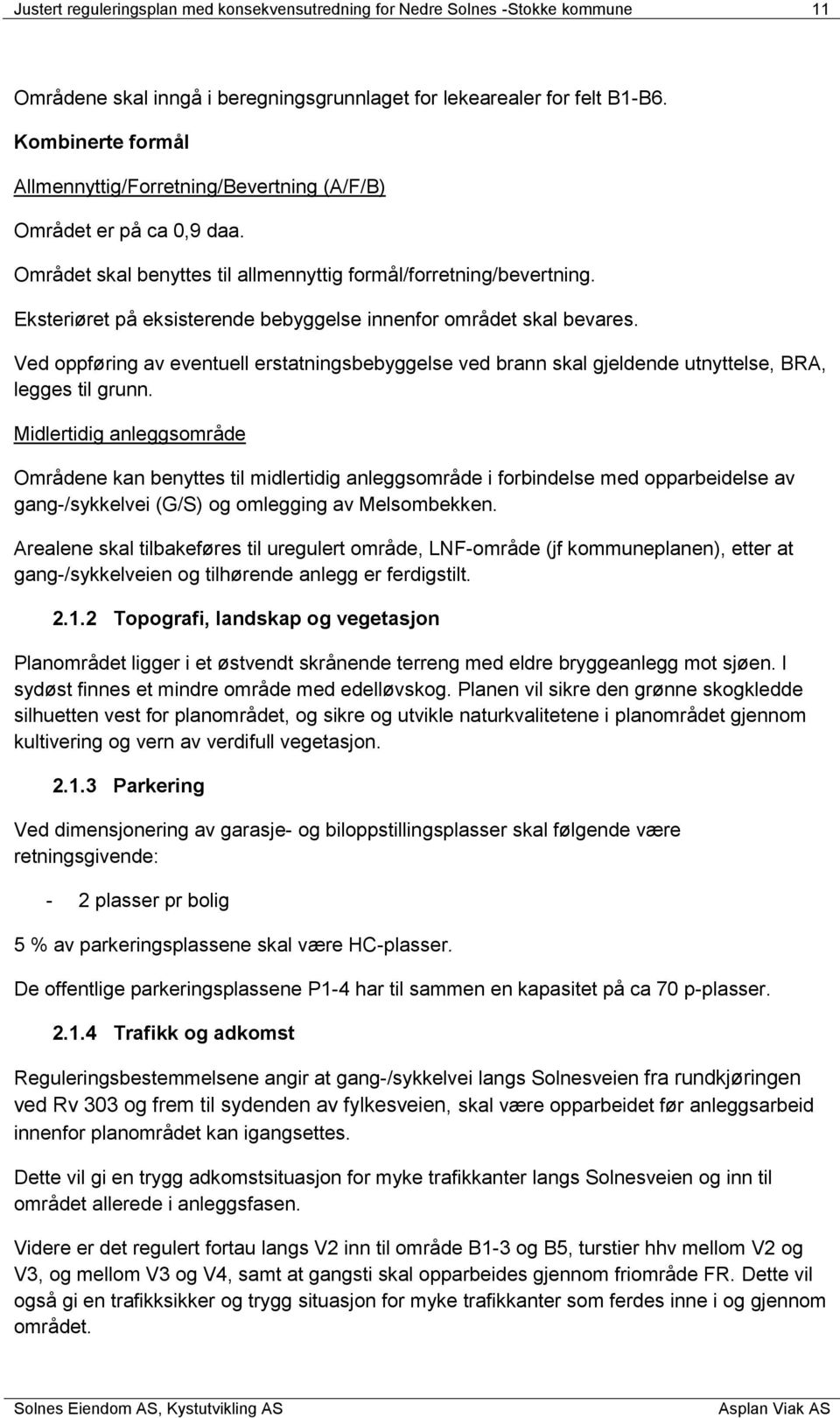 Eksteriøret på eksisterende bebyggelse innenfor området skal bevares. Ved oppføring av eventuell erstatningsbebyggelse ved brann skal gjeldende utnyttelse, BRA, legges til grunn.