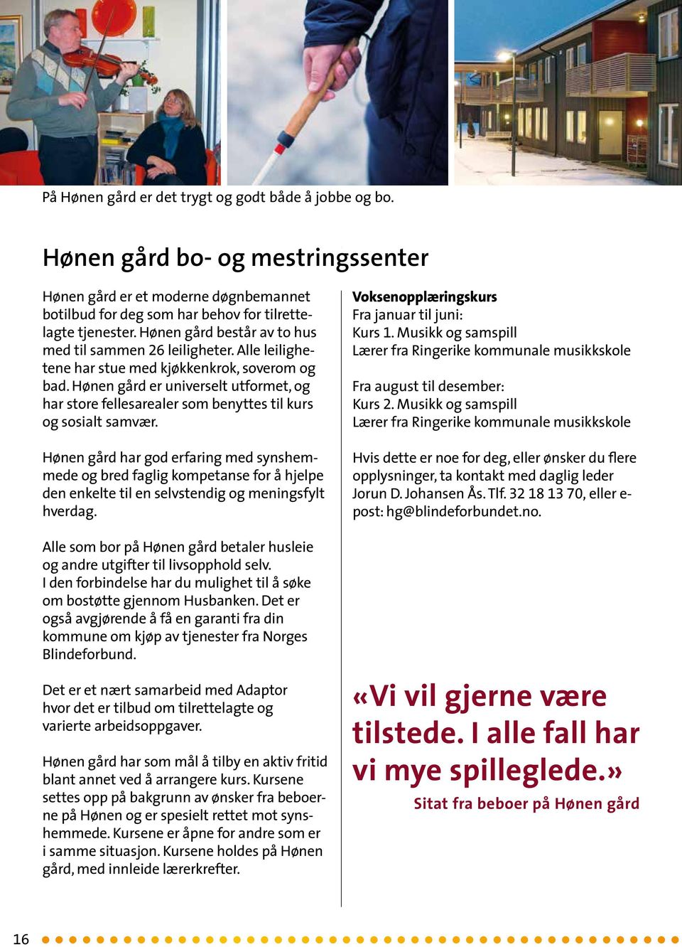 Hønen gård er universelt utformet, og har store fellesarealer som benyttes til kurs og sosialt samvær.