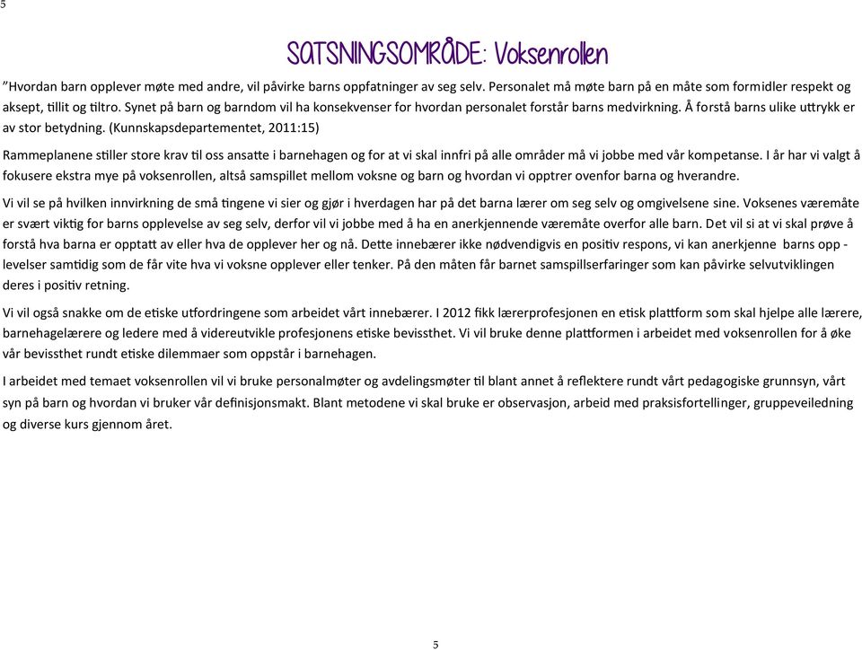 (Kunnskapsdepartementet, 2011:15) Rammeplanene stiller store krav til oss ansatte i barnehagen og for at vi skal innfri på alle områder må vi jobbe med vår kompetanse.