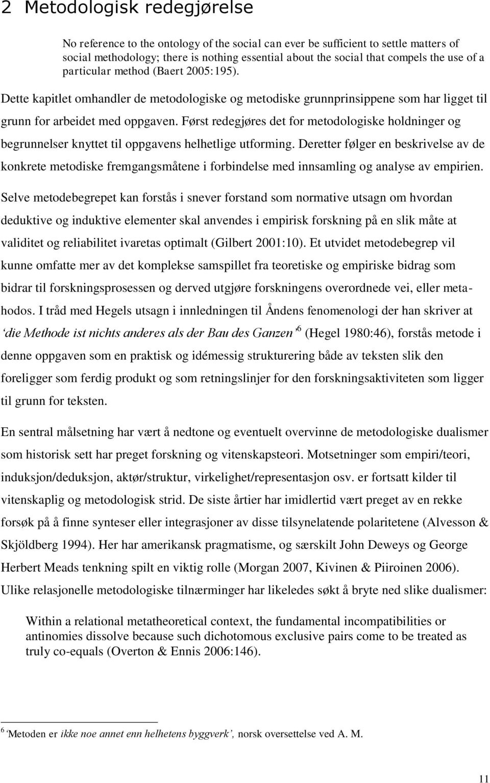 Først redegjøres det for metodologiske holdninger og begrunnelser knyttet til oppgavens helhetlige utforming.