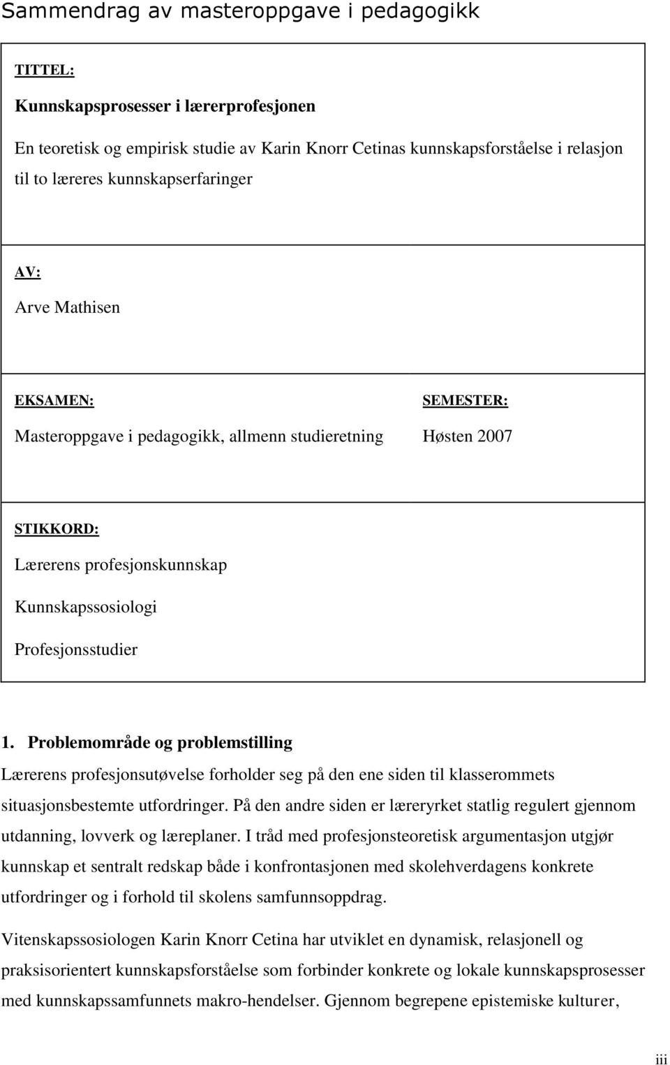 Problemområde og problemstilling Lærerens profesjonsutøvelse forholder seg på den ene siden til klasserommets situasjonsbestemte utfordringer.