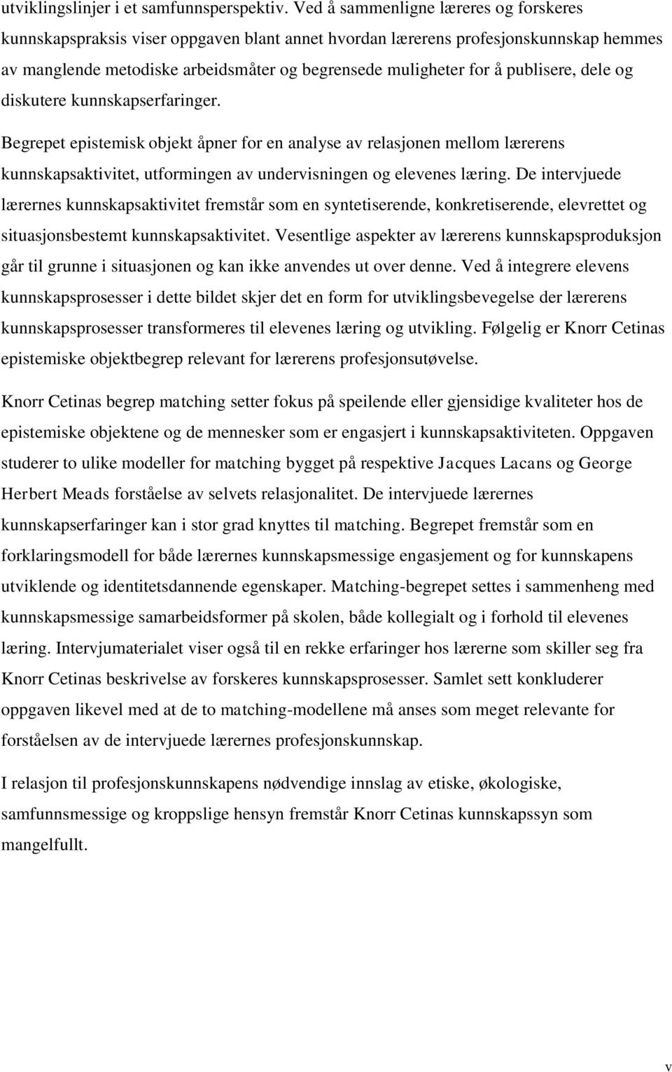 publisere, dele og diskutere kunnskapserfaringer. Begrepet epistemisk objekt åpner for en analyse av relasjonen mellom lærerens kunnskapsaktivitet, utformingen av undervisningen og elevenes læring.