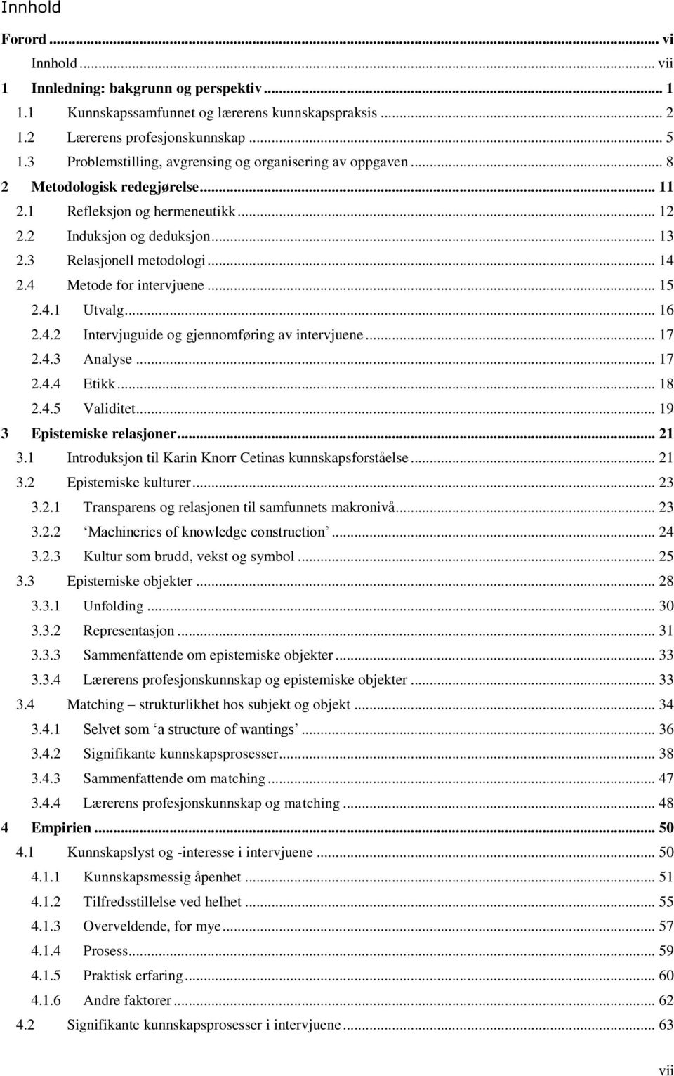 4 Metode for intervjuene... 15 2.4.1 Utvalg... 16 2.4.2 Intervjuguide og gjennomføring av intervjuene... 17 2.4.3 Analyse... 17 2.4.4 Etikk... 18 2.4.5 Validitet... 19 3 Epistemiske relasjoner... 21 3.