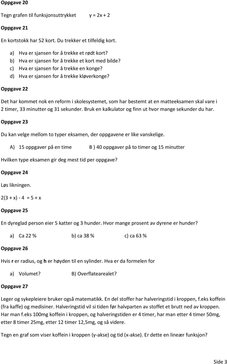 Oppgave 22 Det har kommet nok en reform i skolesystemet, som har bestemt at en matteeksamen skal vare i 2 timer, 33 minutter og 31 sekunder. Bruk en kalkulator og finn ut hvor mange sekunder du har.