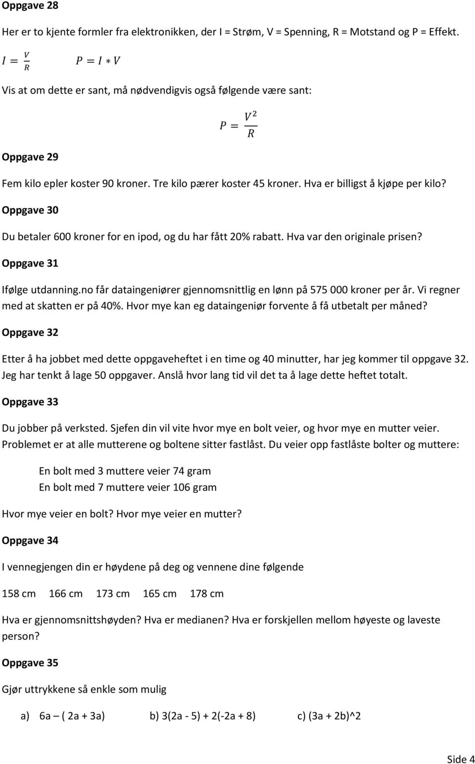 Hva er billigst å kjøpe per kilo? Oppgave 30 Du betaler 600 kroner for en ipod, og du har fått 20% rabatt. Hva var den originale prisen? Oppgave 31 Ifølge utdanning.