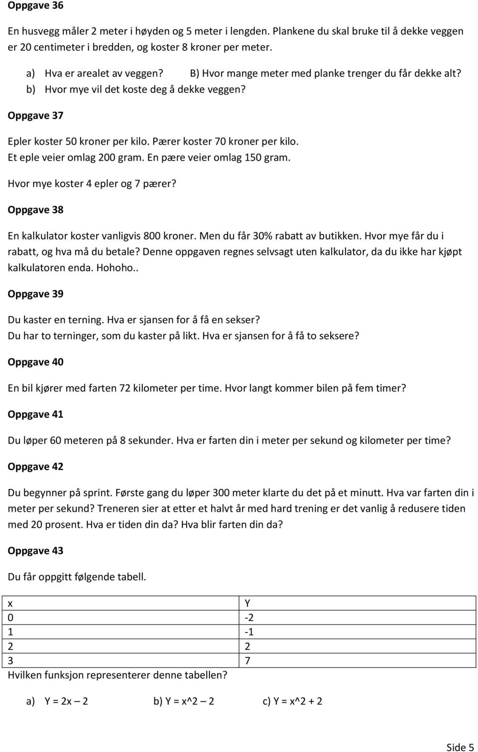 Et eple veier omlag 200 gram. En pære veier omlag 150 gram. Hvor mye koster 4 epler og 7 pærer? Oppgave 38 En kalkulator koster vanligvis 800 kroner. Men du får 30% rabatt av butikken.