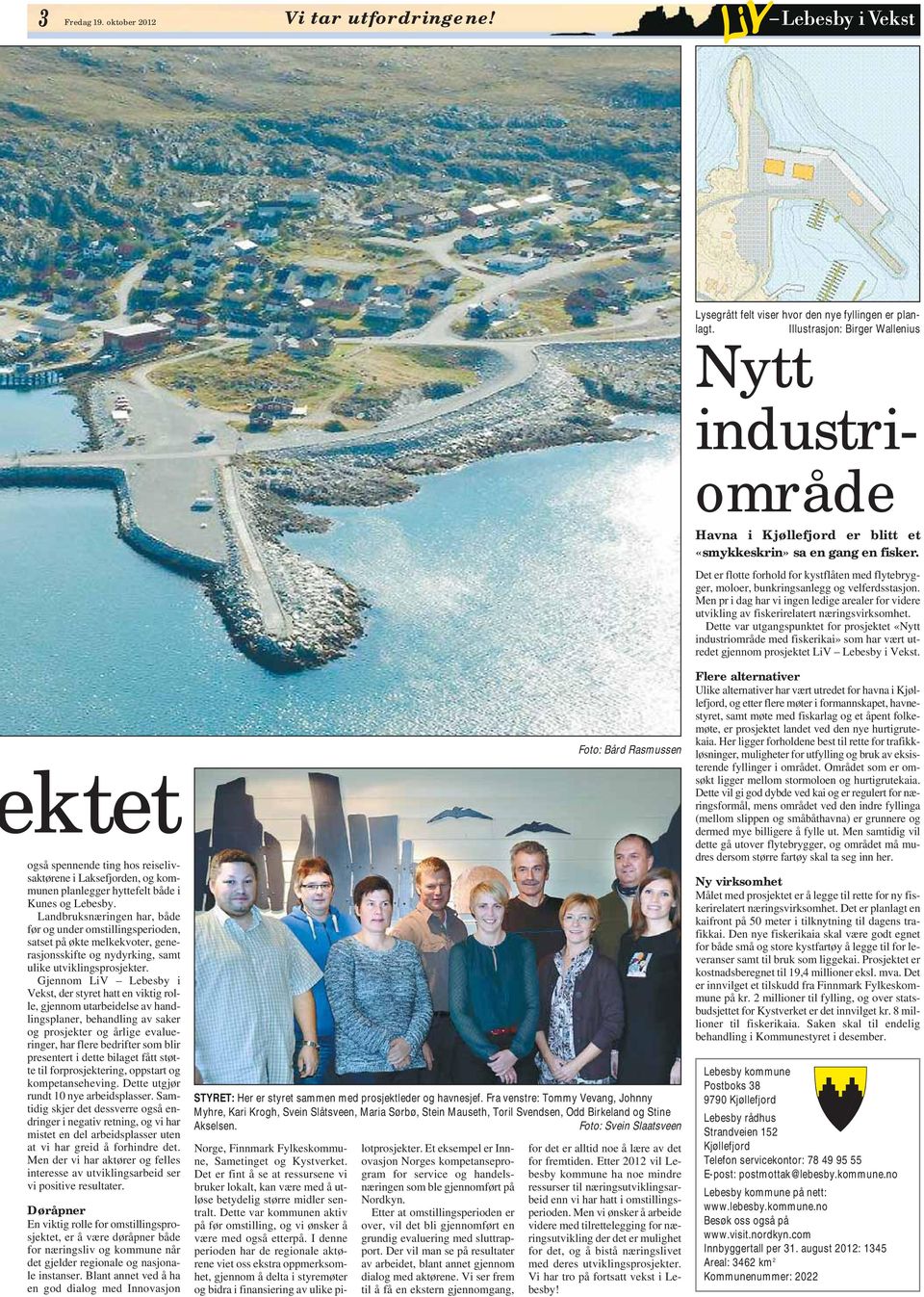 ktet også spennende ting hos reiselivsaktørene i Laksefjorden, og kommunen planlegger hyttefelt både i Kunes og Lebesby.