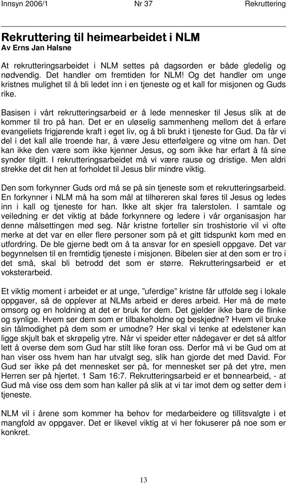 Basisen i vårt rekrutteringsarbeid er å lede mennesker til Jesus slik at de kommer til tro på han.