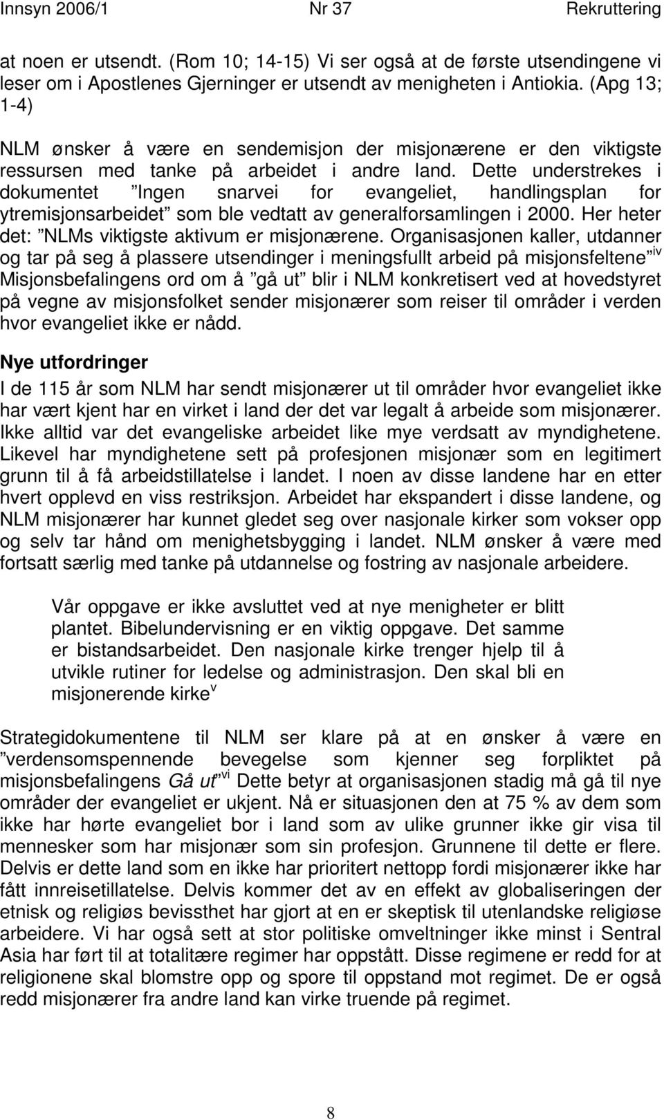 Dette understrekes i dokumentet Ingen snarvei for evangeliet, handlingsplan for ytremisjonsarbeidet som ble vedtatt av generalforsamlingen i 2000. Her heter det: NLMs viktigste aktivum er misjonærene.