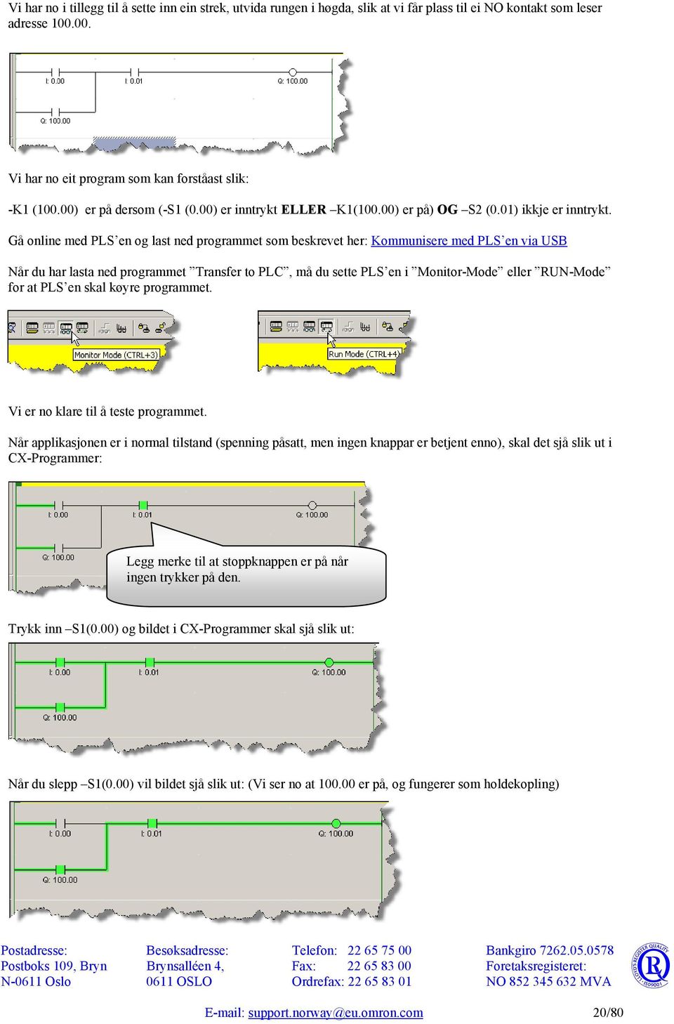 Gå online med PLS en og last ned programmet som beskrevet her: Kommunisere med PLS en via USB Når du har lasta ned programmet Transfer to PLC, må du sette PLS en i Monitor-Mode eller RUN-Mode for at