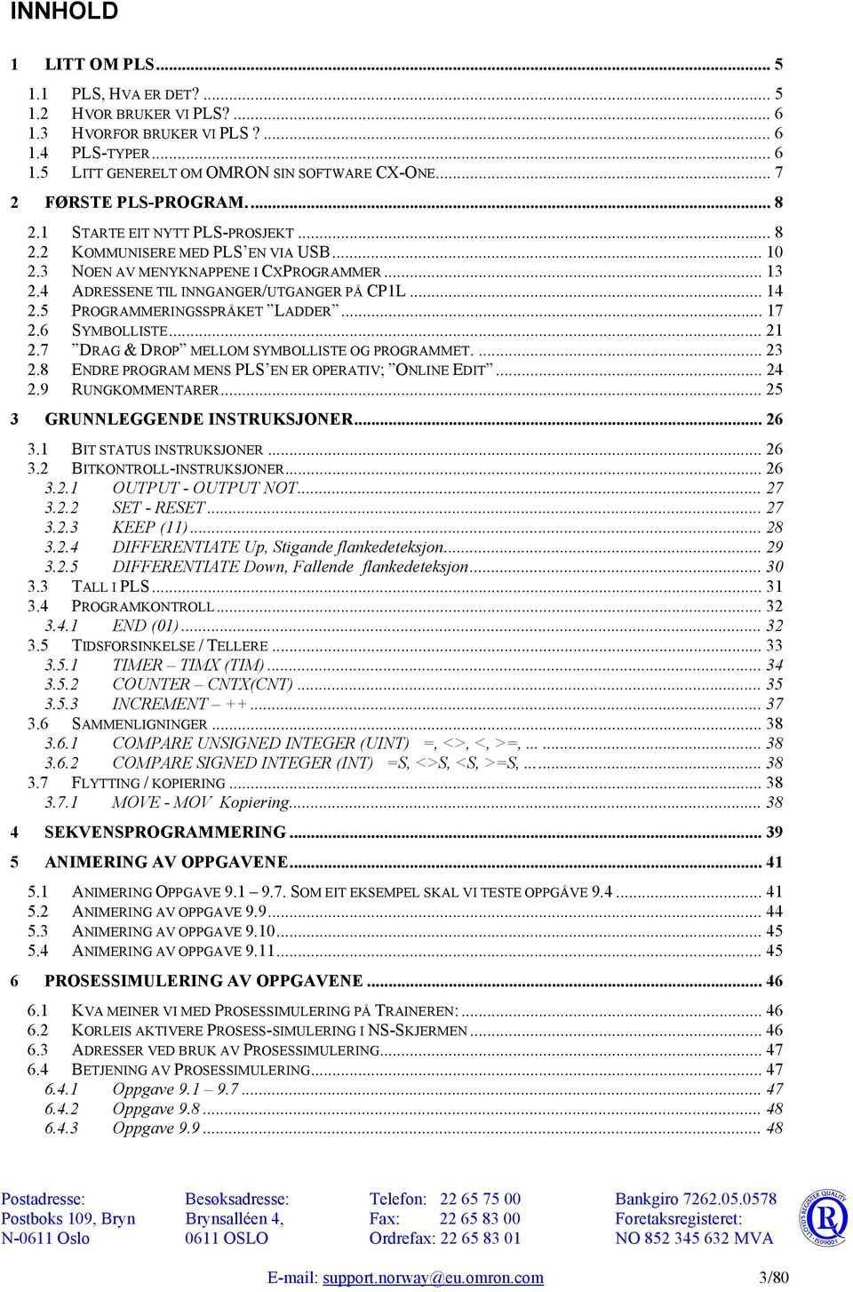 .. 14 2.5 PROGRAMMERINGSSPRÅKET LADDER... 17 2.6 SYMBOLLISTE... 21 2.7 DRAG & DROPMELLOM SYMBOLLISTE OG PROGRAMMET.... 23 2.8 ENDRE PROGRAM MENS PLSEN ER OPERATIV; ONLINE EDIT... 24 2.