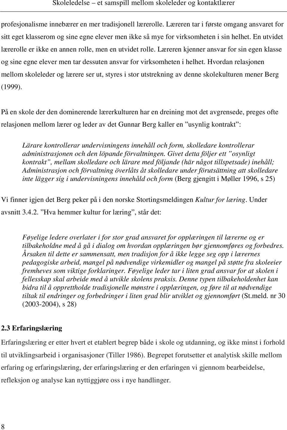 Hvordan relasjonen mellom skoleleder og lærere ser ut, styres i stor utstrekning av denne skolekulturen mener Berg (1999).