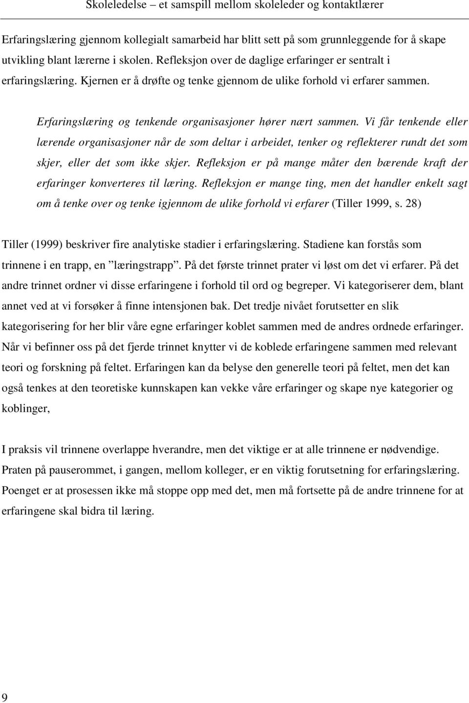 Vi får tenkende eller lærende organisasjoner når de som deltar i arbeidet, tenker og reflekterer rundt det som skjer, eller det som ikke skjer.