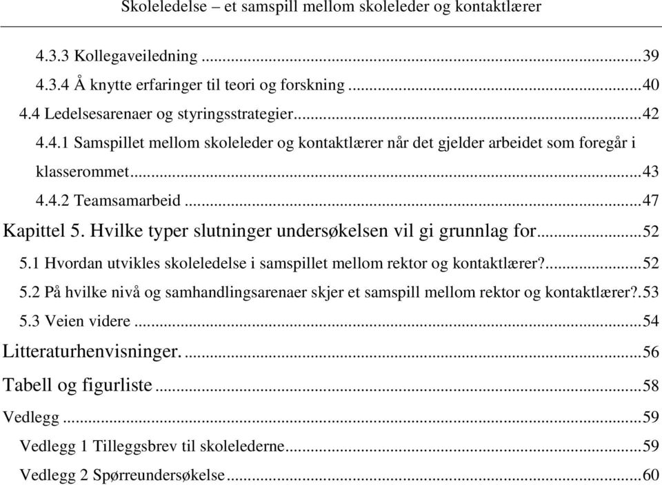 1 Hvordan utvikles skoleledelse i samspillet mellom rektor og kontaktlærer?...52 5.2 På hvilke nivå og samhandlingsarenaer skjer et samspill mellom rektor og kontaktlærer?