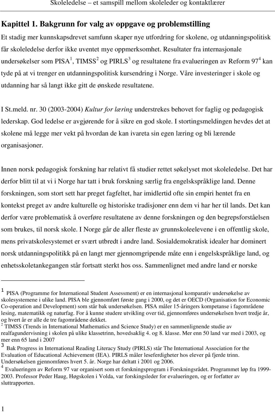 Resultater fra internasjonale undersøkelser som PISA 1, TIMSS 2 og PIRLS 3 og resultatene fra evalueringen av Reform 97 4 kan tyde på at vi trenger en utdanningspolitisk kursendring i Norge.