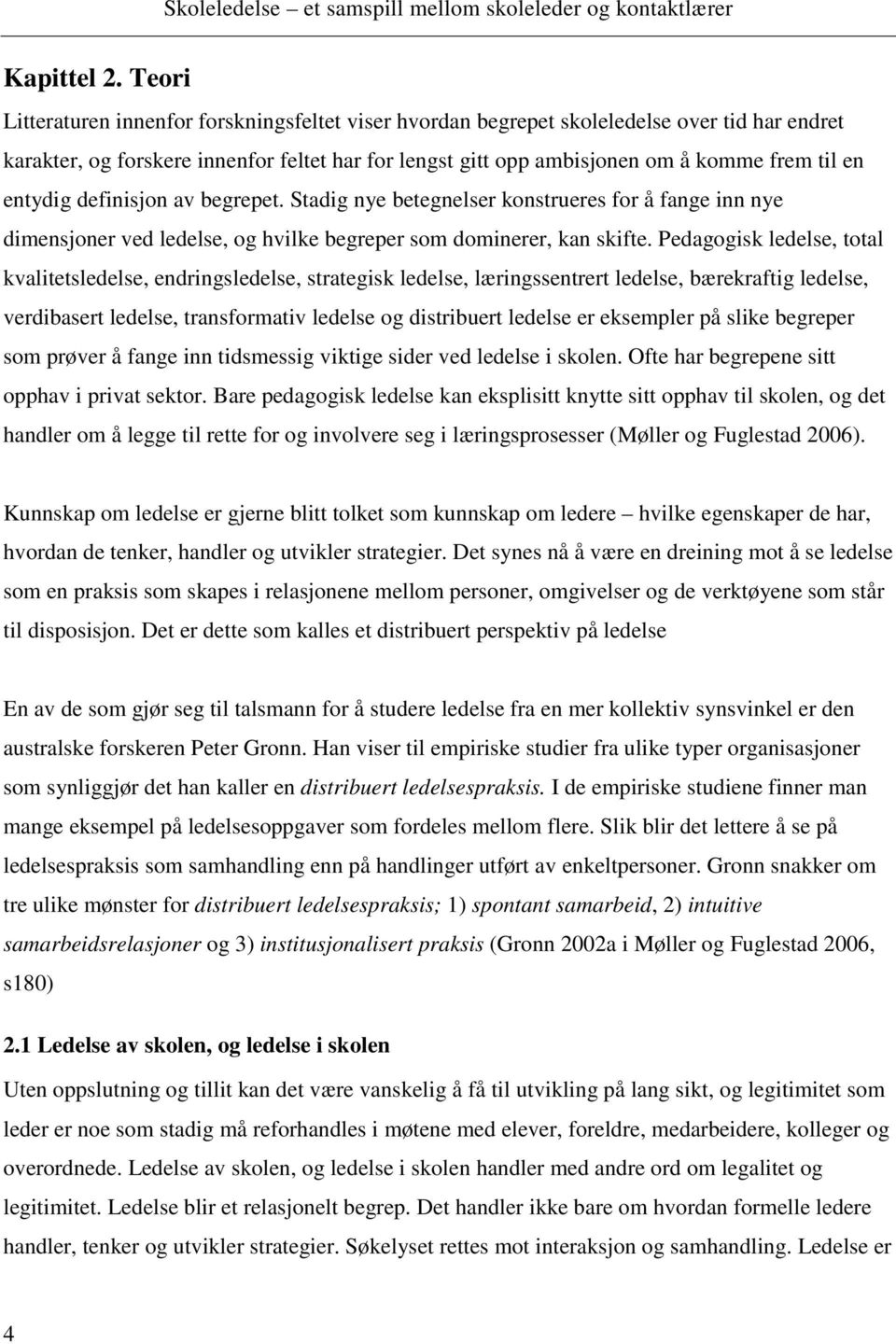 entydig definisjon av begrepet. Stadig nye betegnelser konstrueres for å fange inn nye dimensjoner ved ledelse, og hvilke begreper som dominerer, kan skifte.