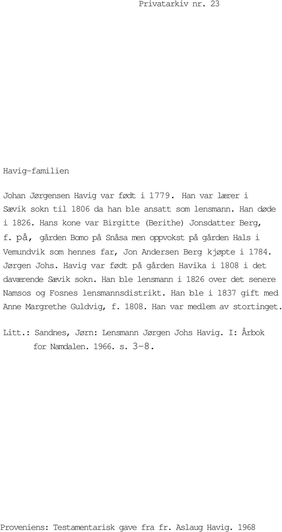 Jørgen Johs. Havig var født på gården Havika i 1808 i det daværende Sævik sokn. Han ble lensmann i 1826 over det senere Namsos og Fosnes lensmannsdistrikt.