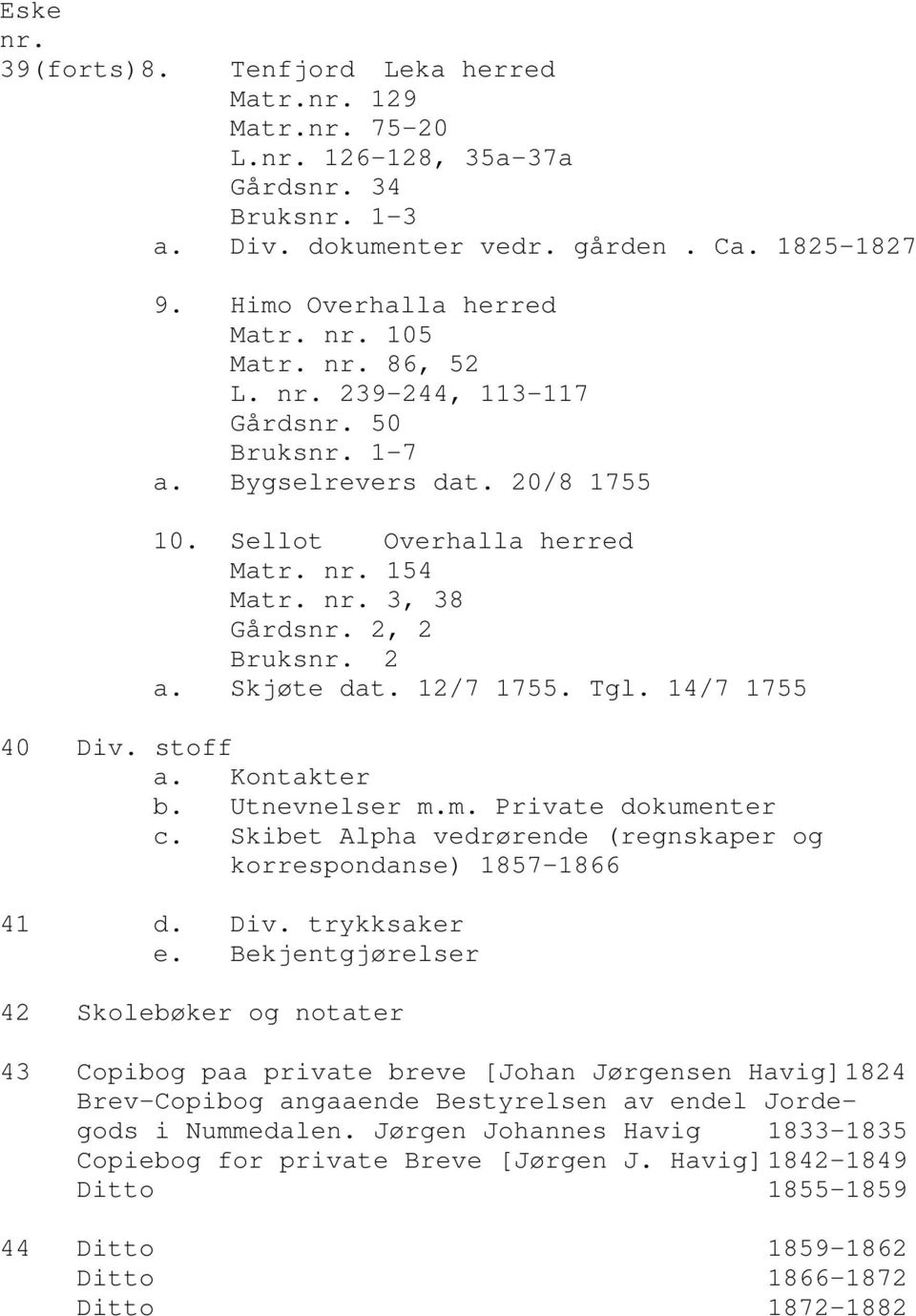 Kontakter b. Utnevnelser m.m. Private dokumenter c. Skibet Alpha vedrørende (regnskaper og korrespondanse) 1857-1866 41 d. Div. trykksaker e.