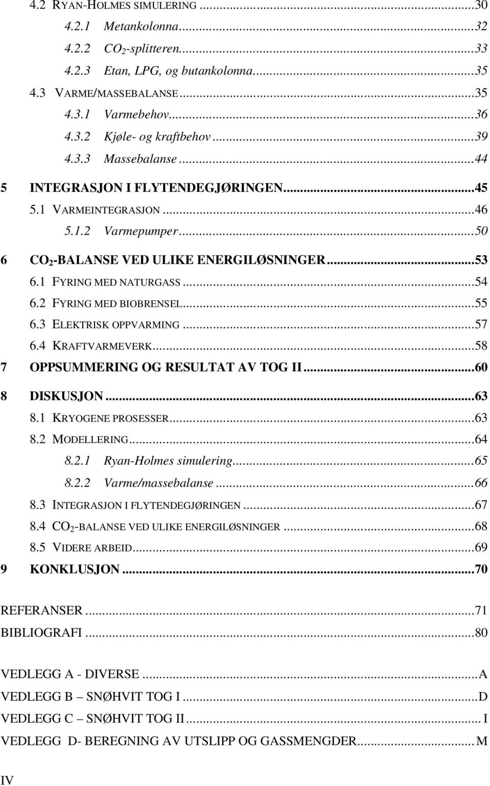 2 FYRING MED BIOBRENSEL...55 6.3 ELEKTRISK OPPVARMING...57 6.4 KRAFTVARMEVERK...58 7 OPPSUMMERING OG RESULTAT AV TOG II...60 8 DISKUSJON...63 8.1 KRYOGENE PROSESSER...63 8.2 MODELLERING...64 8.2.1 Ryan-Holmes simulering.