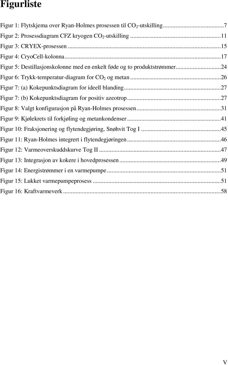 ..27 Figur 7: (b) Kokepunktsdiagram for positiv azeotrop...27 Figur 8: Valgt konfigurasjon på Ryan-Holmes prosessen...31 Figur 9: Kjølekrets til forkjøling og metankondenser.