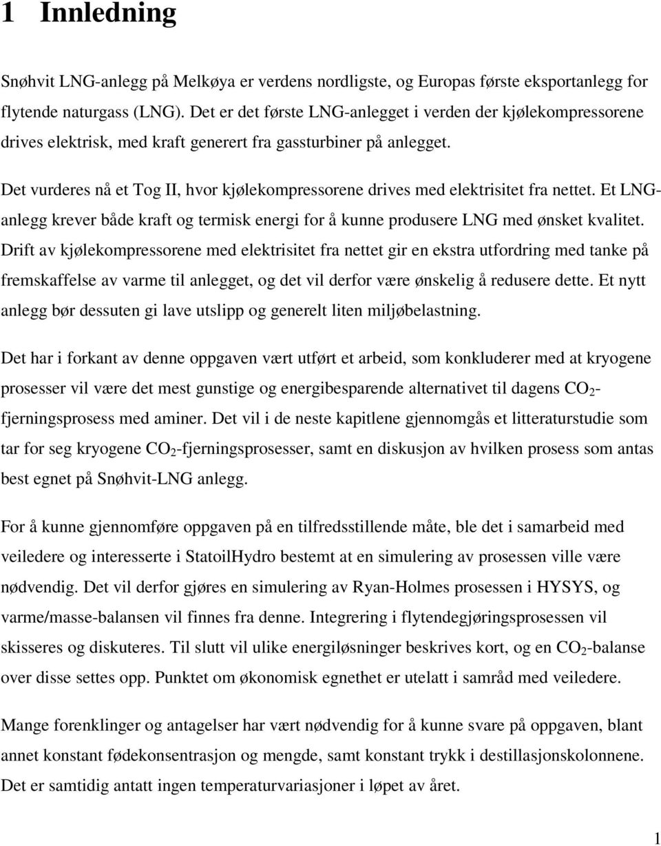 Det vurderes nå et Tog II, hvor kjølekompressorene drives med elektrisitet fra nettet. Et LNGanlegg krever både kraft og termisk energi for å kunne produsere LNG med ønsket kvalitet.