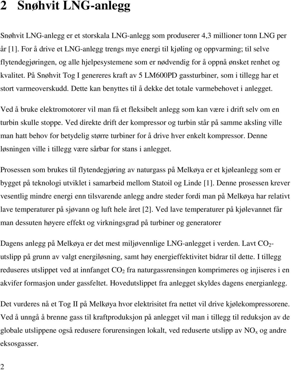 På Snøhvit Tog I genereres kraft av 5 LM600PD gassturbiner, som i tillegg har et stort varmeoverskudd. Dette kan benyttes til å dekke det totale varmebehovet i anlegget.