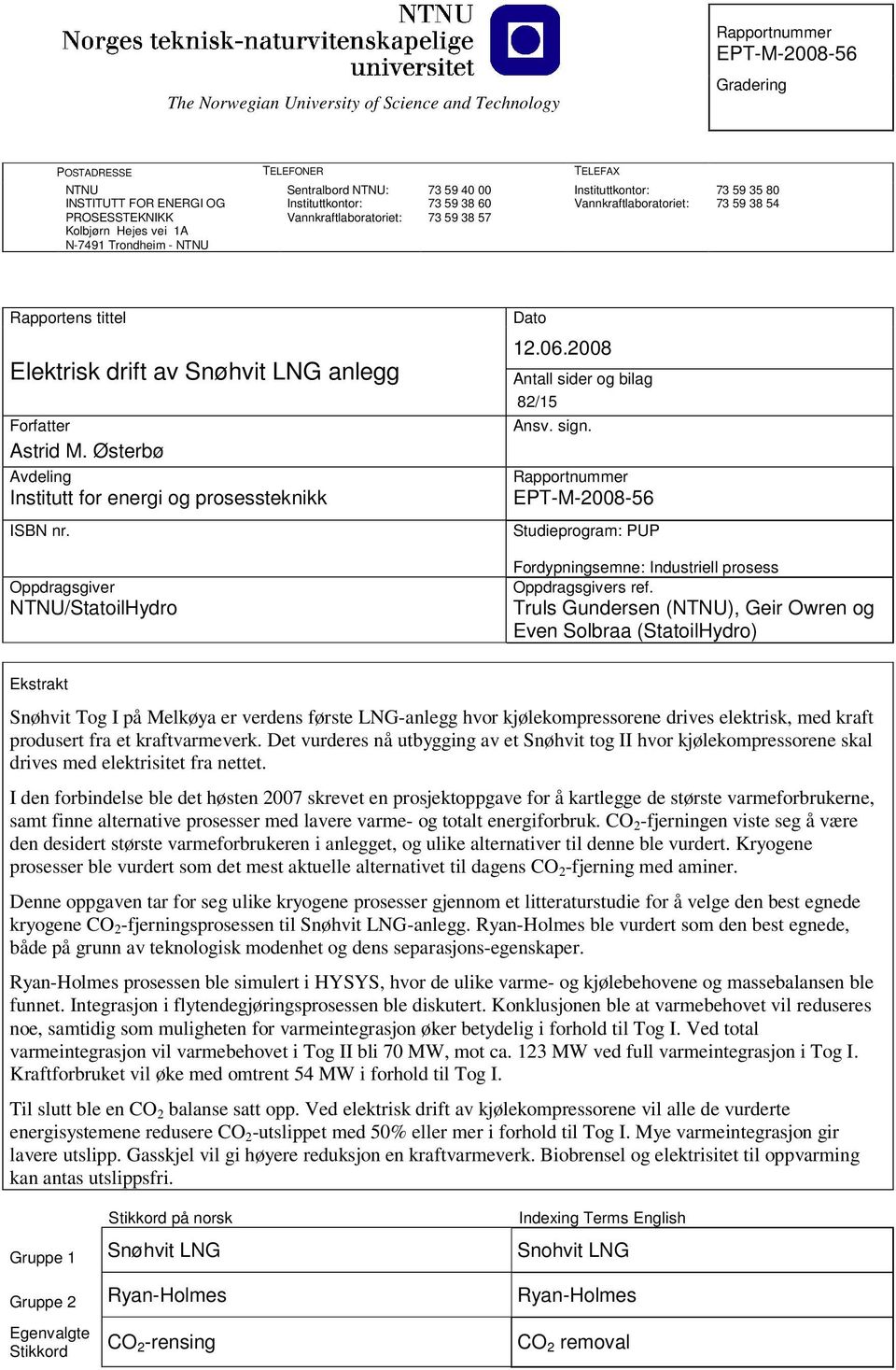 Elektrisk drift av Snøhvit LNG anlegg Forfatter Astrid M. Østerbø Avdeling Institutt for energi og prosessteknikk ISBN nr. Oppdragsgiver NTNU/StatoilHydro Dato 12.06.