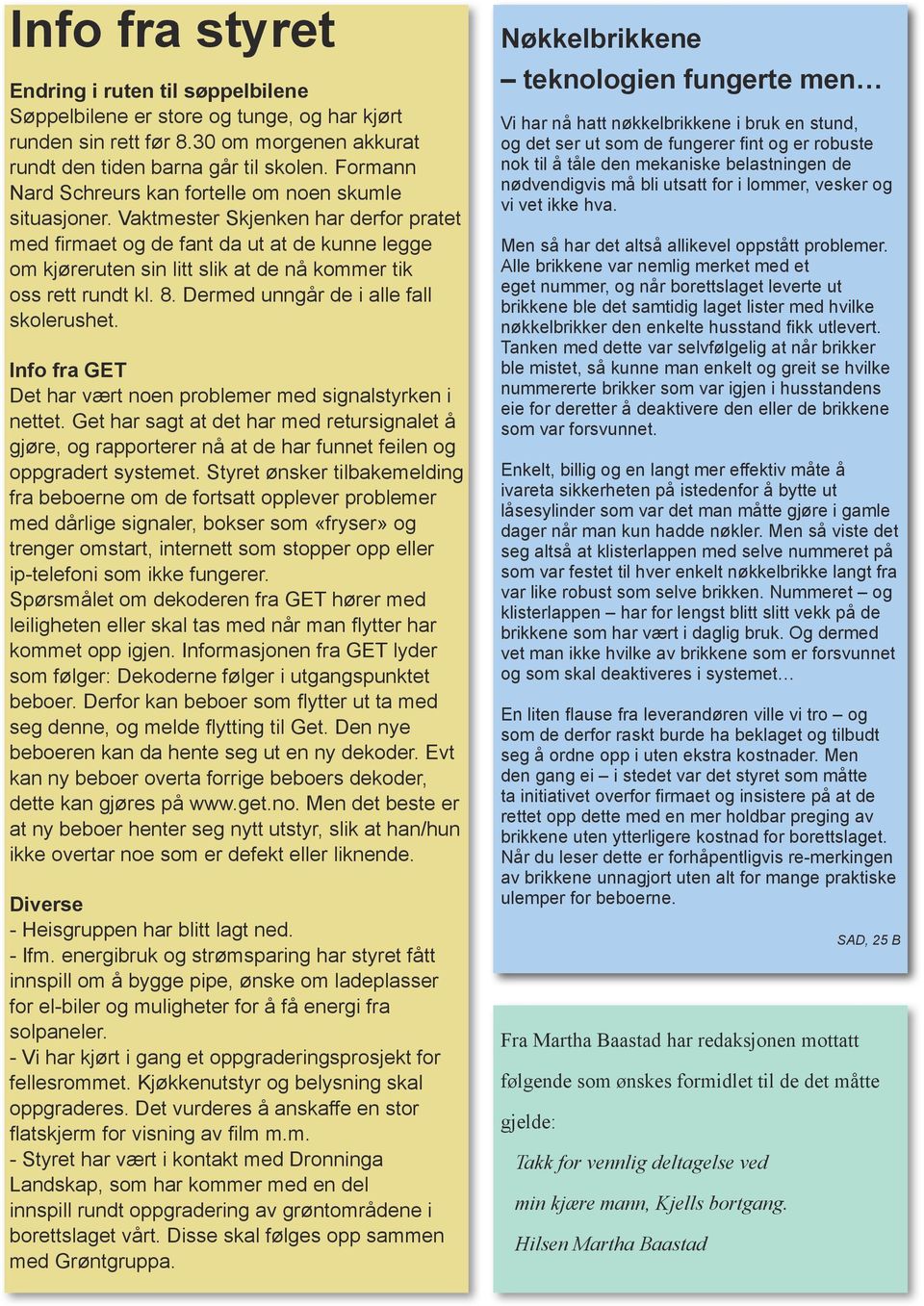 Vaktmester Skjenken har derfor pratet med firmaet og de fant da ut at de kunne legge om kjøreruten sin litt slik at de nå kommer tik oss rett rundt kl. 8. Dermed unngår de i alle fall skolerushet.