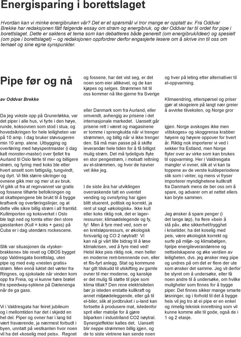 Dette er saktens et tema som kan debatteres både generelt (om energibruk/ideer) og spesielt (om pipe i borettslaget) og redaksjonen oppfordrer derfor engasjerte lesere om å skrive inn til oss om