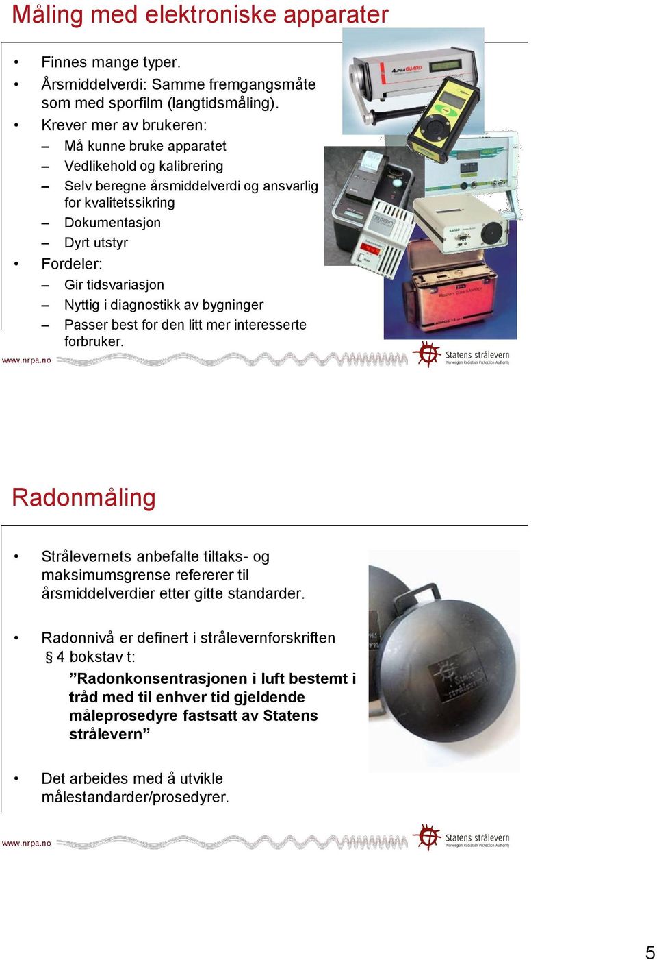 tidsvariasjon Nyttig i diagnostikk av bygninger Passer best for den litt mer interesserte forbruker.