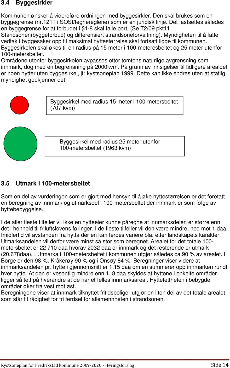 Myndigheten til å fatte vedtak i byggesaker opp til maksimal hyttestørrelse skal fortsatt ligge til kommunen.