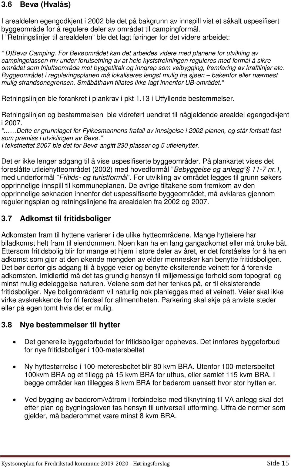 For Bevøområdet kan det arbeides videre med planene for utvikling av campingplassen mv under forutsetning av at hele kyststrekningen reguleres med formål å sikre området som friluftsområde mot