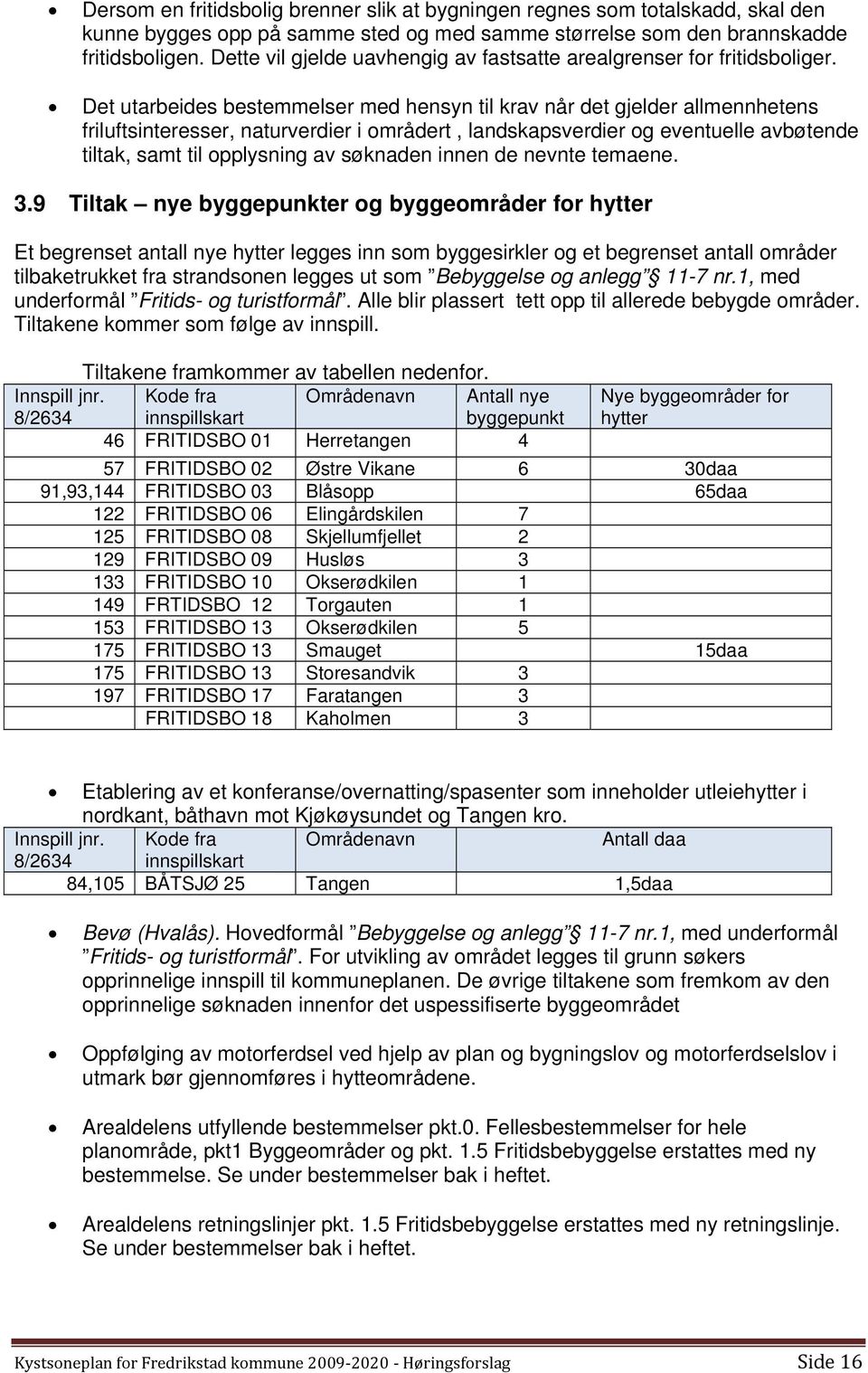 Det utarbeides bestemmelser med hensyn til krav når det gjelder allmennhetens friluftsinteresser, naturverdier i områdert, landskapsverdier og eventuelle avbøtende tiltak, samt til opplysning av