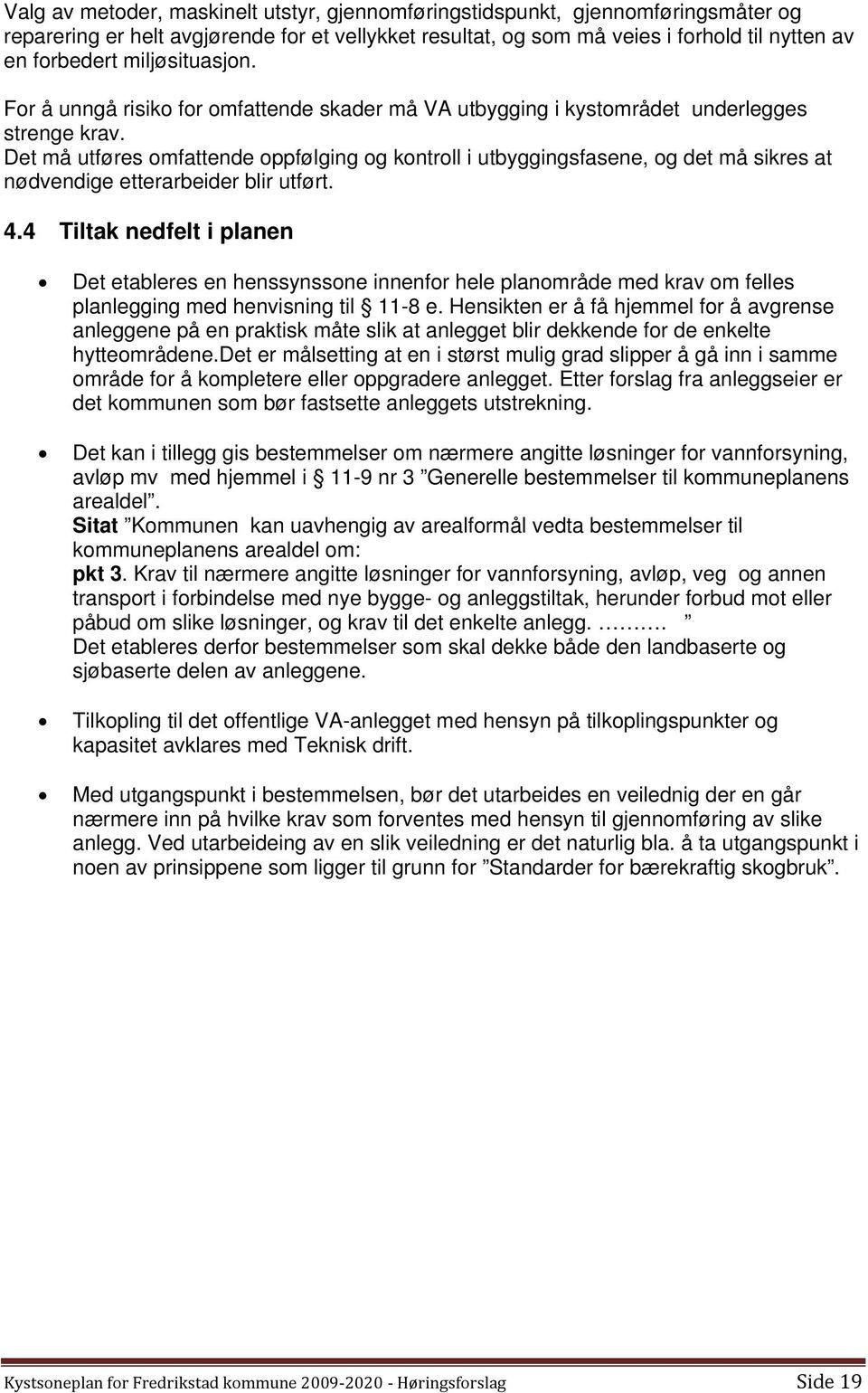 Det må utføres omfattende oppfølging og kontroll i utbyggingsfasene, og det må sikres at nødvendige etterarbeider blir utført. 4.