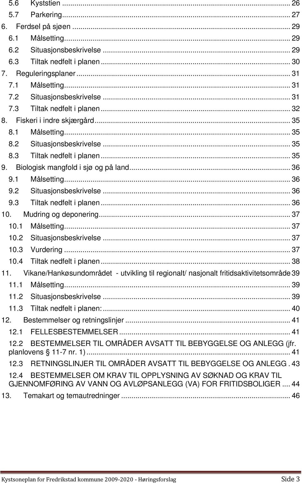 Biologisk mangfold i sjø og på land... 36 9.1 Målsetting... 36 9.2 Situasjonsbeskrivelse... 36 9.3 Tiltak nedfelt i planen... 36 10. Mudring og deponering... 37 10.1 Målsetting... 37 10.2 Situasjonsbeskrivelse... 37 10.3 Vurdering.