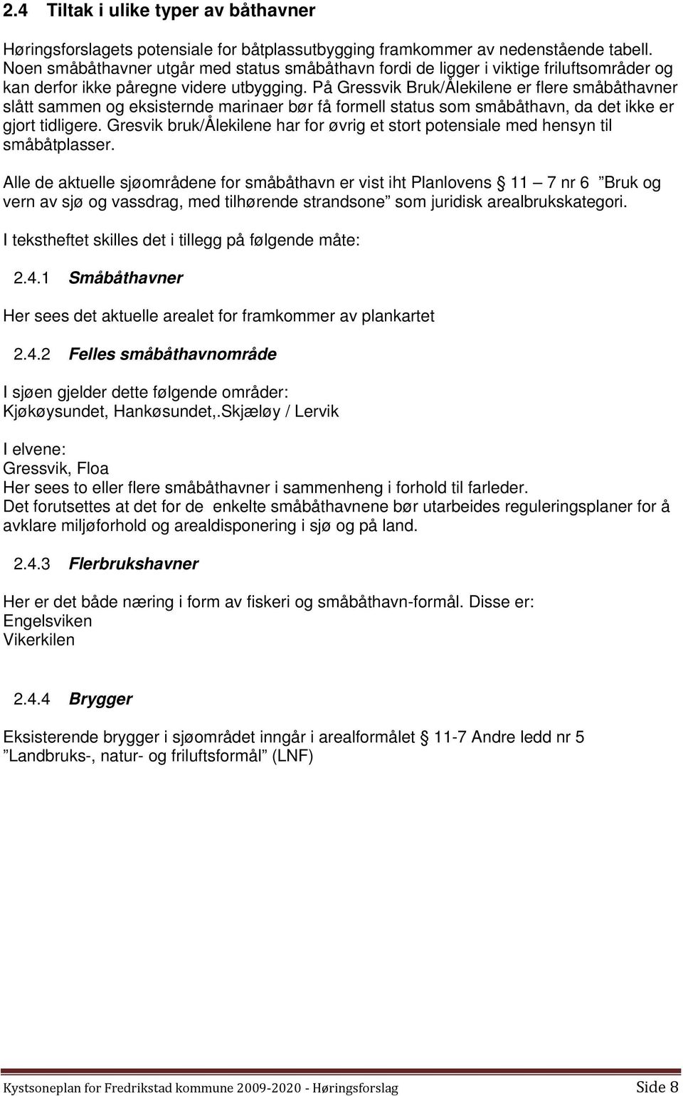 På Gressvik Bruk/Ålekilene er flere småbåthavner slått sammen og eksisternde marinaer bør få formell status som småbåthavn, da det ikke er gjort tidligere.