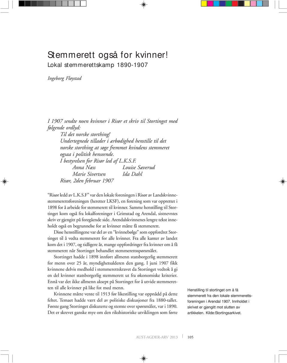 Anna Næss Louise Sæverud Marie Sivertsen Ida Dahl Risør, 2den februar 1907 Risør ledd av L.K.S.F var den lokale foreningen i Risør av Landskvinnestemmerettsforeningen (heretter LKSF), en forening som var opprettet i 1898 for å arbeide for stemmerett til kvinner.