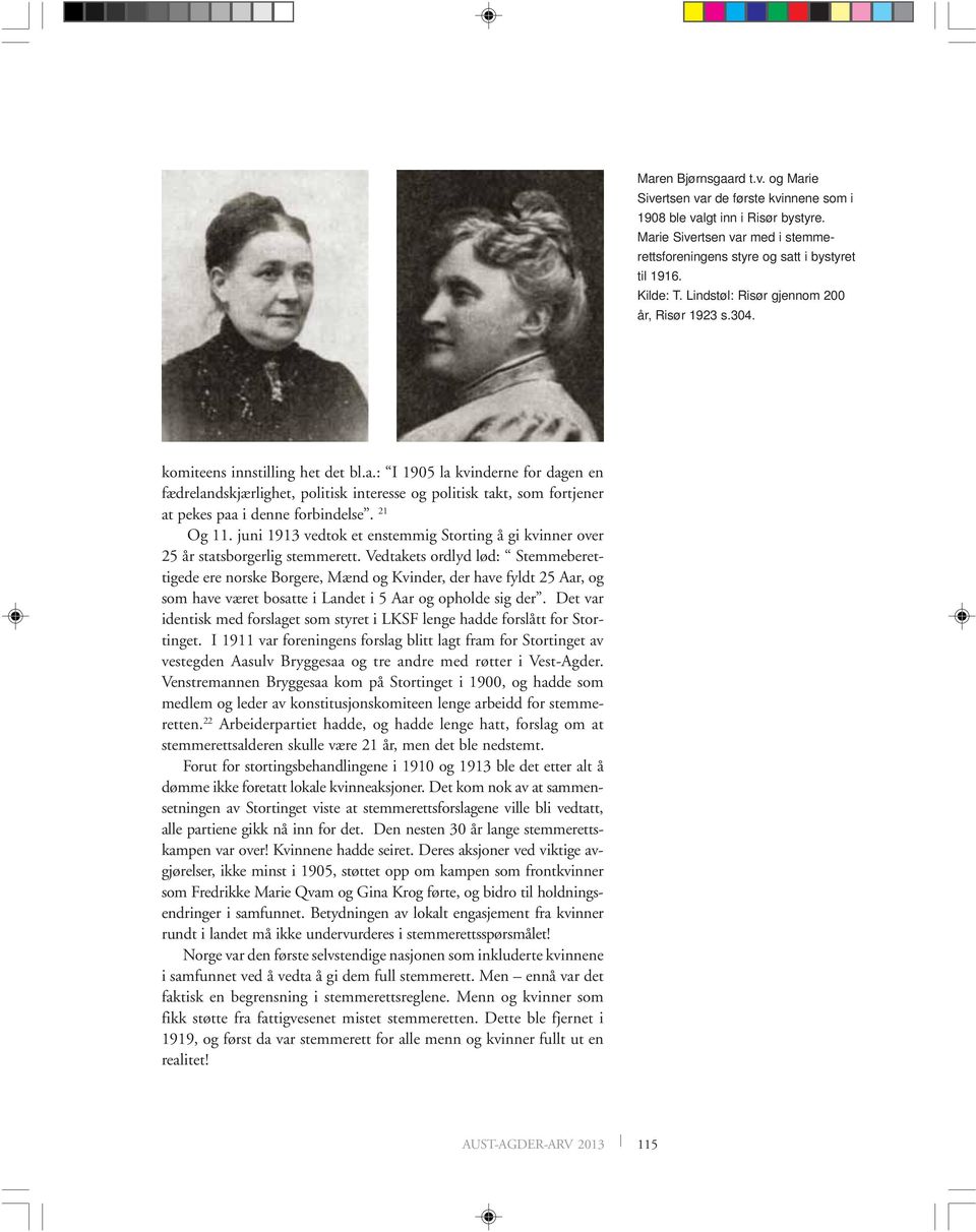 : I 1905 la kvinderne for dagen en fædrelandskjærlighet, politisk interesse og politisk takt, som fortjener at pekes paa i denne forbindelse. 21 Og 11.